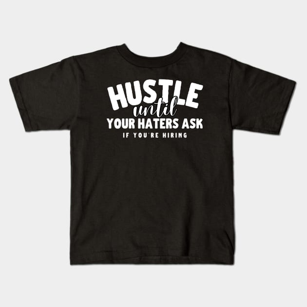 Hustle Until Your Haters Ask If You're Hiring motivational quotes Kids T-Shirt by Meowneytopia
